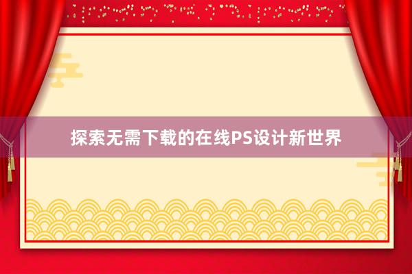 探索无需下载的在线PS设计新世界